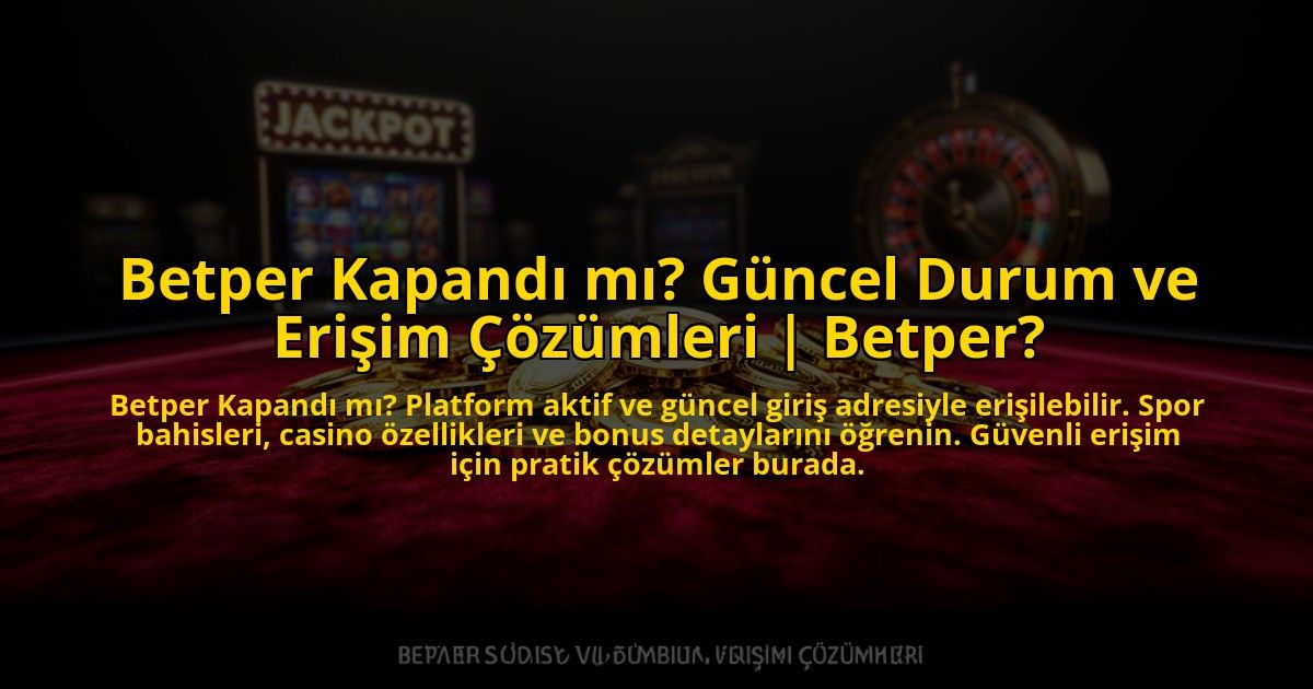 Betper-Kapandi-mi-Guncel-Durum-ve-Erisim-Cozumleri-Betper-overlay-1773612362.jpg